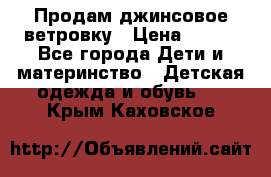 Продам джинсовое ветровку › Цена ­ 800 - Все города Дети и материнство » Детская одежда и обувь   . Крым,Каховское
